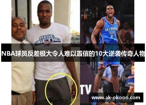 NBA球员反差极大令人难以置信的10大逆袭传奇人物