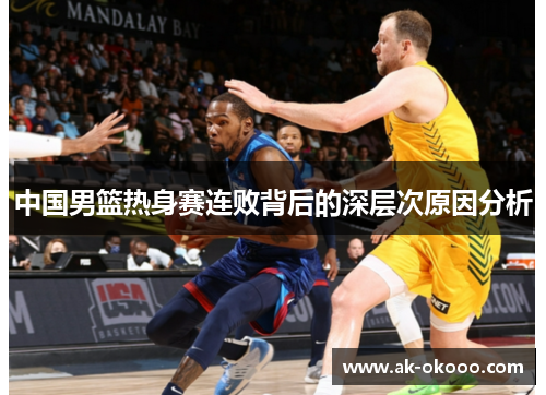 中国男篮热身赛连败背后的深层次原因分析