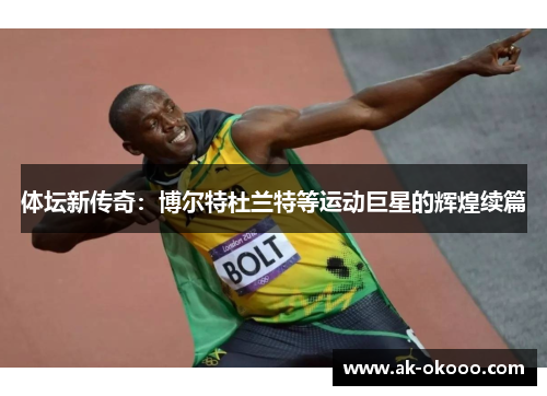 体坛新传奇：博尔特杜兰特等运动巨星的辉煌续篇