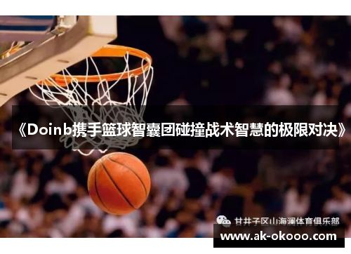 《Doinb携手篮球智囊团碰撞战术智慧的极限对决》