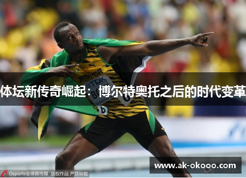 体坛新传奇崛起：博尔特奥托之后的时代变革