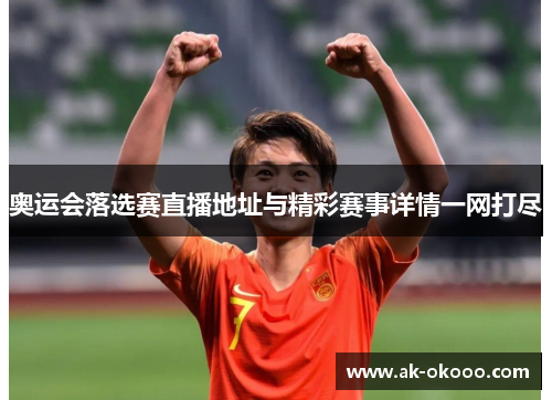 奥运会落选赛直播地址与精彩赛事详情一网打尽